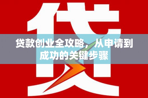 莺歌贷款创业全攻略，从申请到成功的关键步骤