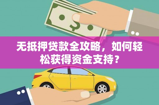 莺歌无抵押贷款全攻略，如何轻松获得资金支持？