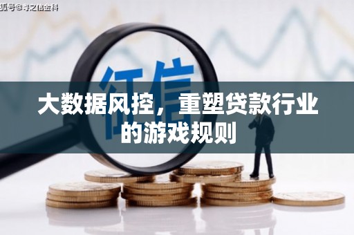 莺歌大数据风控，重塑贷款行业的游戏规则