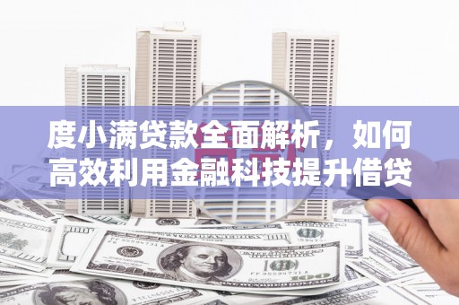 莺歌度小满贷款全面解析，如何高效利用金融科技提升借贷体验
