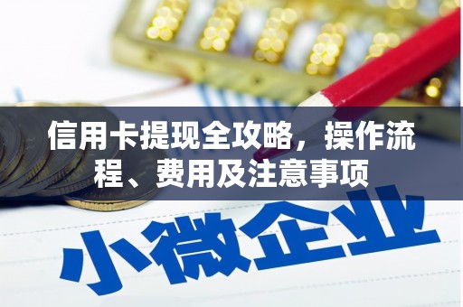 莺歌信用卡提现全攻略，操作流程、费用及注意事项