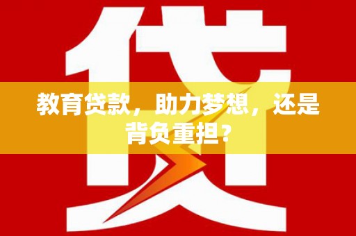 莺歌教育贷款，助力梦想，还是背负重担？