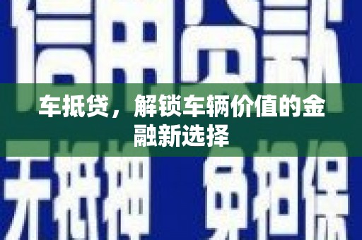 莺歌车抵贷，解锁车辆价值的金融新选择