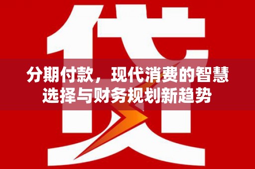 莺歌分期付款，现代消费的智慧选择与财务规划新趋势