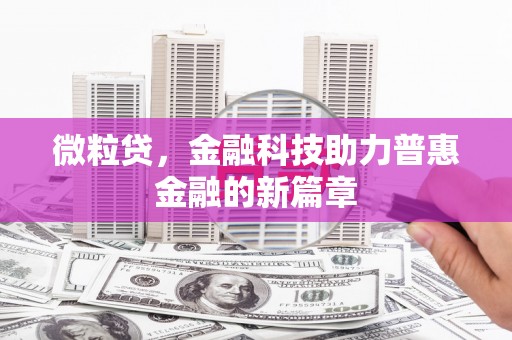 莺歌微粒贷，金融科技助力普惠金融的新篇章