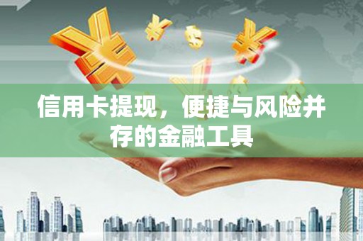 莺歌信用卡提现，便捷与风险并存的金融工具