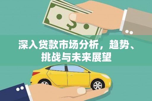莺歌深入贷款市场分析，趋势、挑战与未来展望