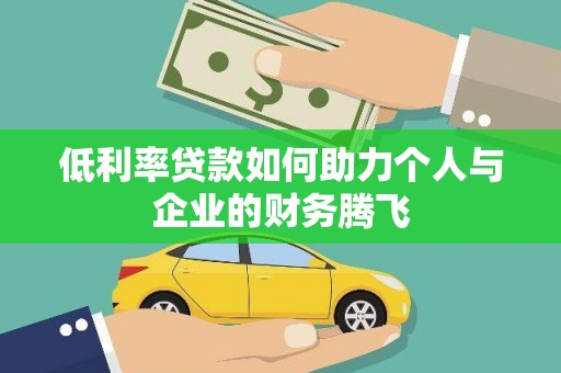 莺歌低利率贷款如何助力个人与企业的财务腾飞