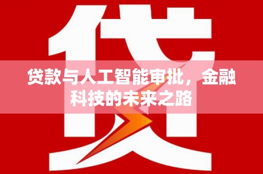 莺歌贷款与人工智能审批，金融科技的未来之路
