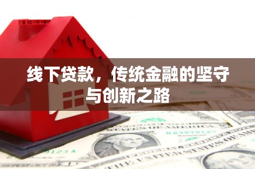 莺歌线下贷款，传统金融的坚守与创新之路