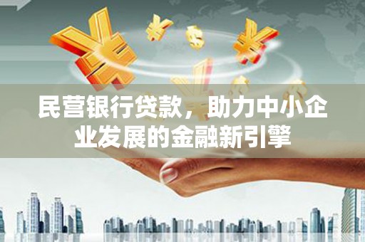 莺歌民营银行贷款，助力中小企业发展的金融新引擎