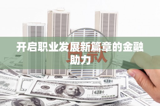 莺歌开启职业发展新篇章的金融助力