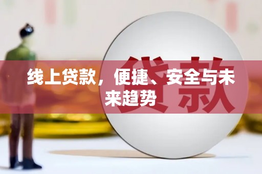莺歌线上贷款，便捷、安全与未来趋势
