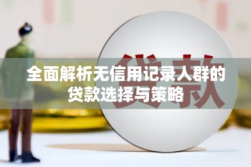 莺歌全面解析无信用记录人群的贷款选择与策略