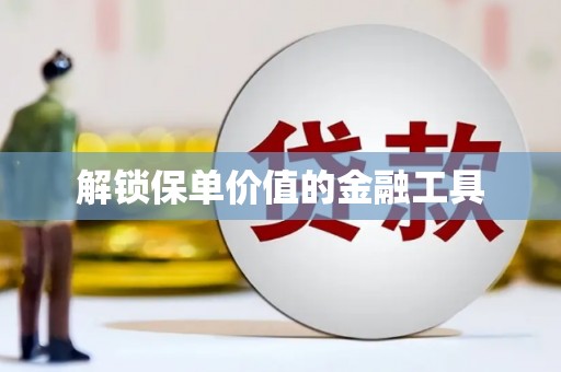 莺歌解锁保单价值的金融工具